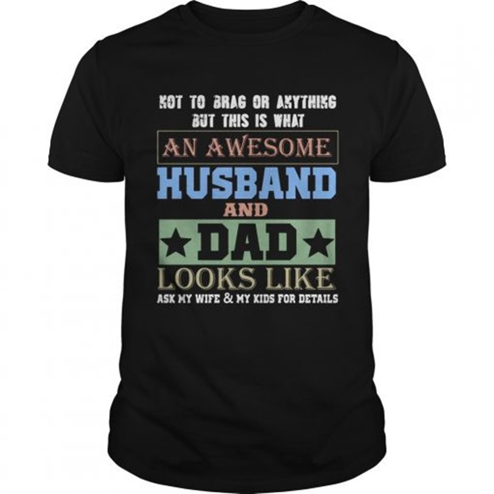 not-to-brag-an-awesome-husband-and-dad-looks-like-t-shirt-16n5ht3x Not To Brag An Awesome Husband And Dad Looks Like T-Shirt
