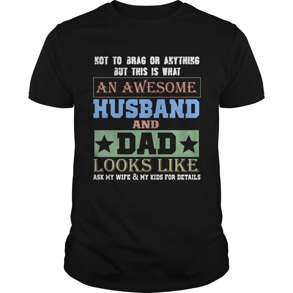 not-to-brag-an-awesome-husband-and-dad-looks-like-t-shirt-16n5ht3x Not To Brag An Awesome Husband And Dad Looks Like T-Shirt