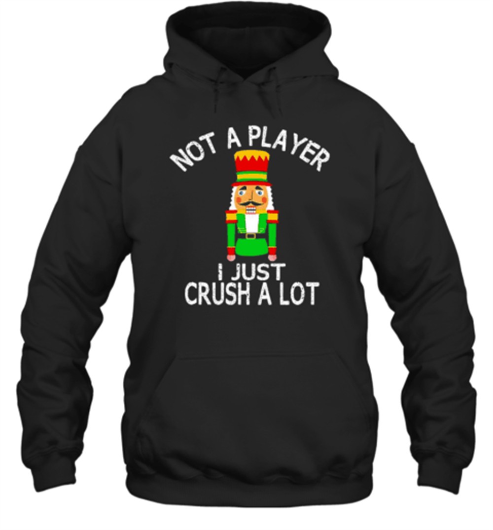 Nutcracker Not A Player I Just Crush A Lot Christmas T-Shirt