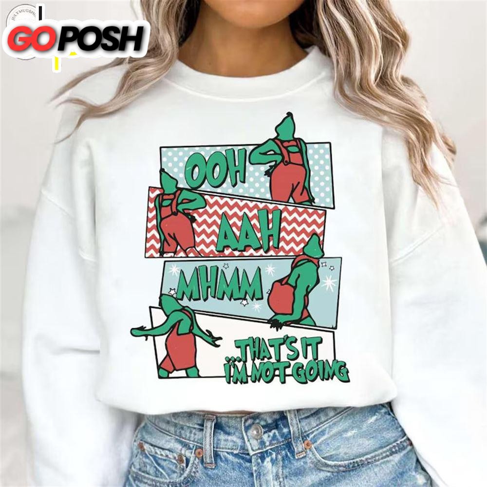 Oh Ah Thats It Im Not Going Shirt, Grinch Christmas Shirt