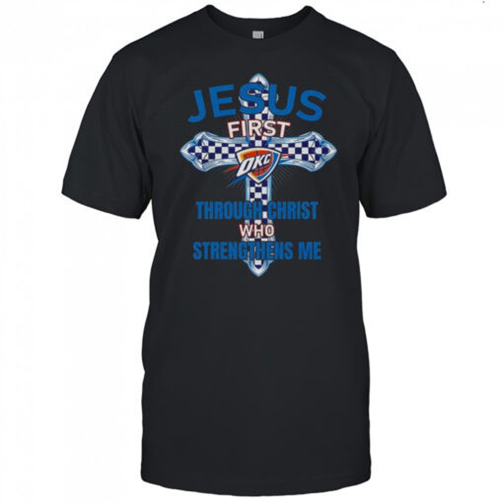 oklahoma-city-thunder-jesus-first-through-christ-who-strengthens-me-t-shirt-40c8nwno Oklahoma City Thunder Jesus First Through Christ Who Strengthens Me T-Shirt