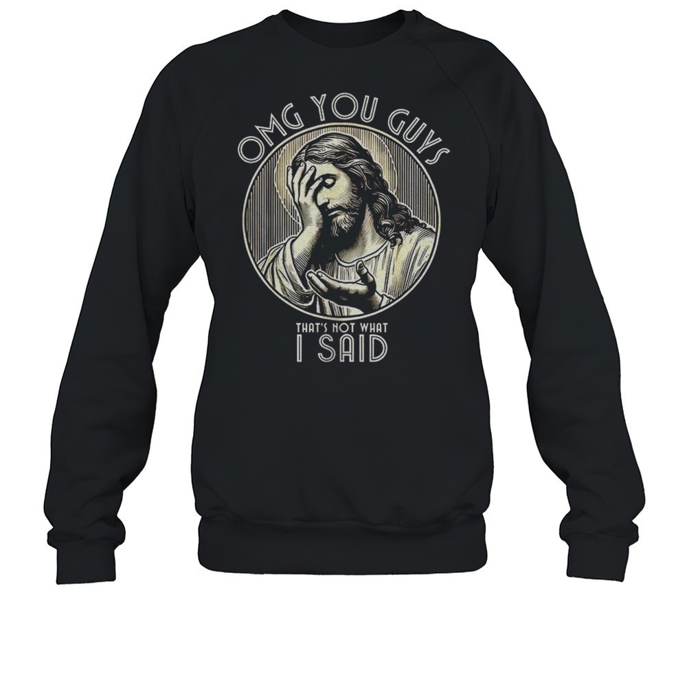 Omg You Guys Thats Not What I Said Jesus Shirt