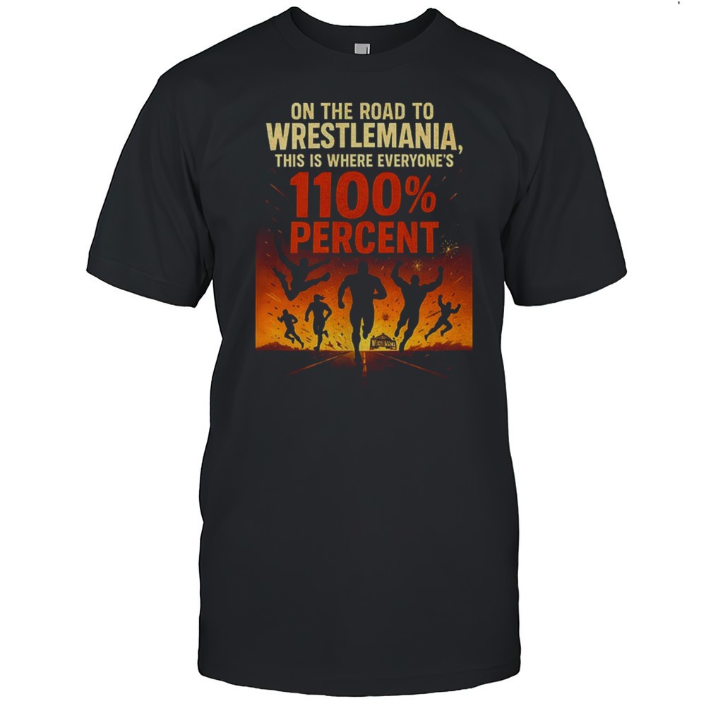 on-the-road-to-wrestlemania-this-is-where-everyones-1100-percent-shirt-08ikkwvy On The Road To Wrestlemania This Is Where Everyones 1100 Percent Shirt