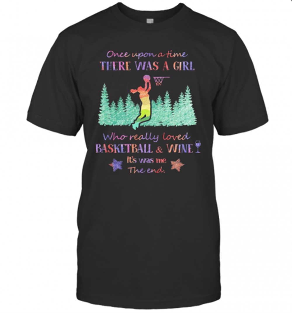 once-upon-a-time-there-was-a-girl-who-really-loved-basketball-and-wine-its-was-m-o24alut0 Once Upon A Time There Was A Girl Who Really Loved Basketball And Wine ItS Was Me The End Star T-Shirt