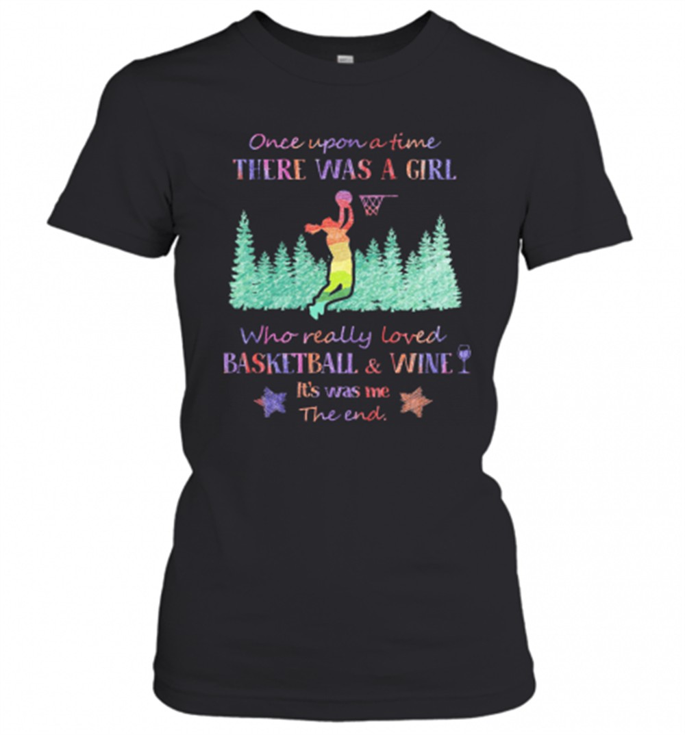 once-upon-a-time-there-was-a-girl-who-really-loved-basketball-and-wine-its-was-m-o24alut0 Once Upon A Time There Was A Girl Who Really Loved Basketball And Wine ItS Was Me The End Star T-Shirt