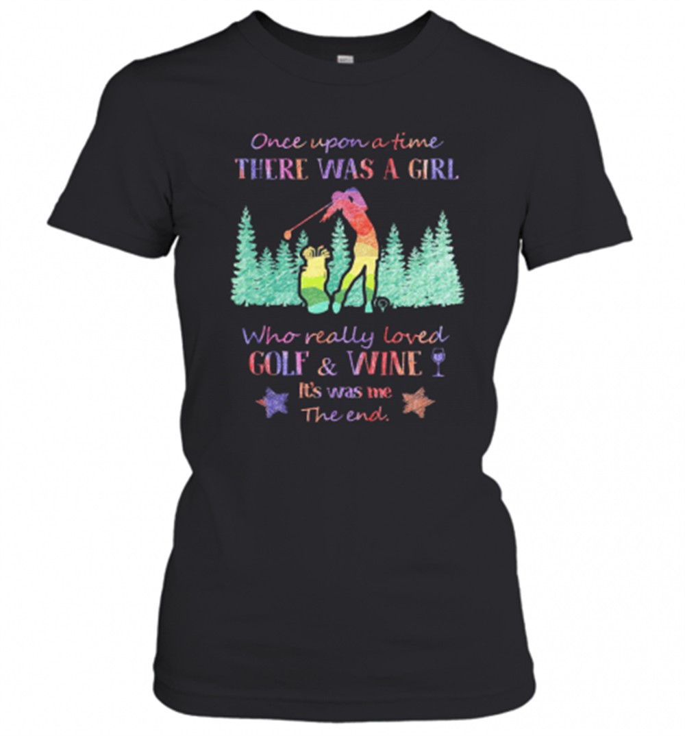 once-upon-a-time-there-was-a-girl-who-really-loved-golf-and-wine-its-was-me-the-mjyvbyig Once Upon A Time There Was A Girl Who Really Loved Golf And Wine ItS Was Me The End Star T-Shirt
