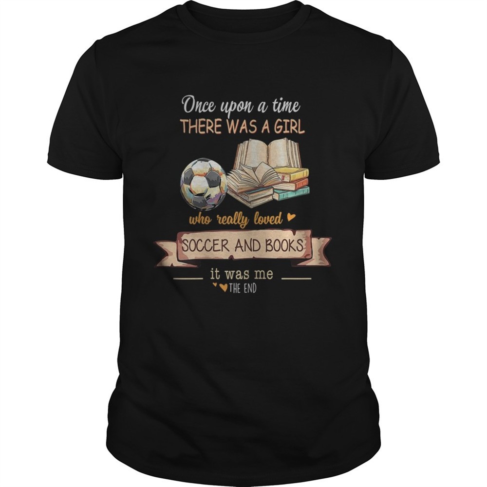 once-upon-a-time-there-was-a-girl-who-really-loved-soccer-and-books-shirt-cdl59cgh Once Upon A Time There Was A Girl Who Really Loved Soccer And Books shirt