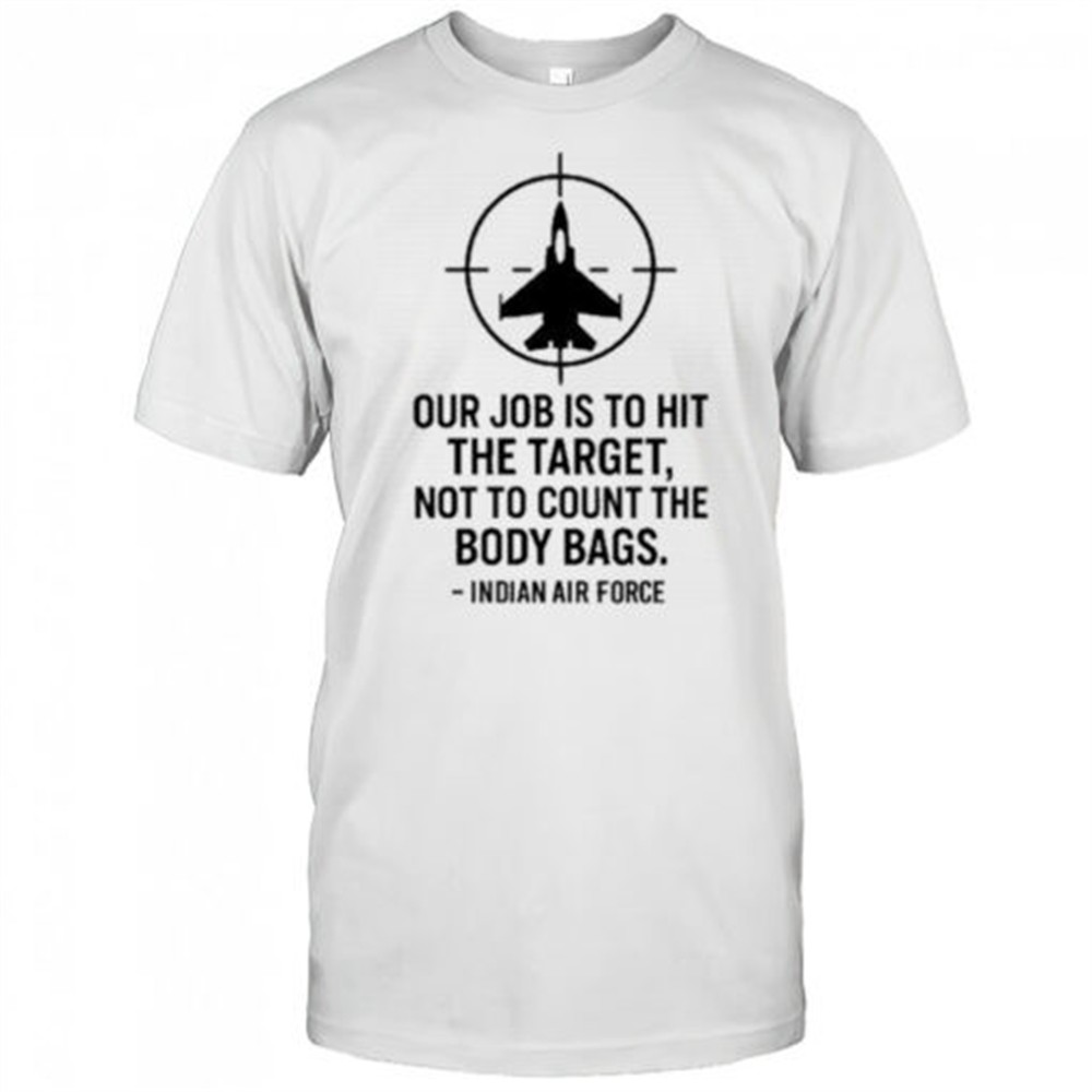 our-job-is-to-hit-the-target-not-to-count-the-body-bags-indian-air-force-t-shirt-wv99tt5u Our Job Is To Hit The Target Not To Count The Body Bags Indian Air Force t-shirt