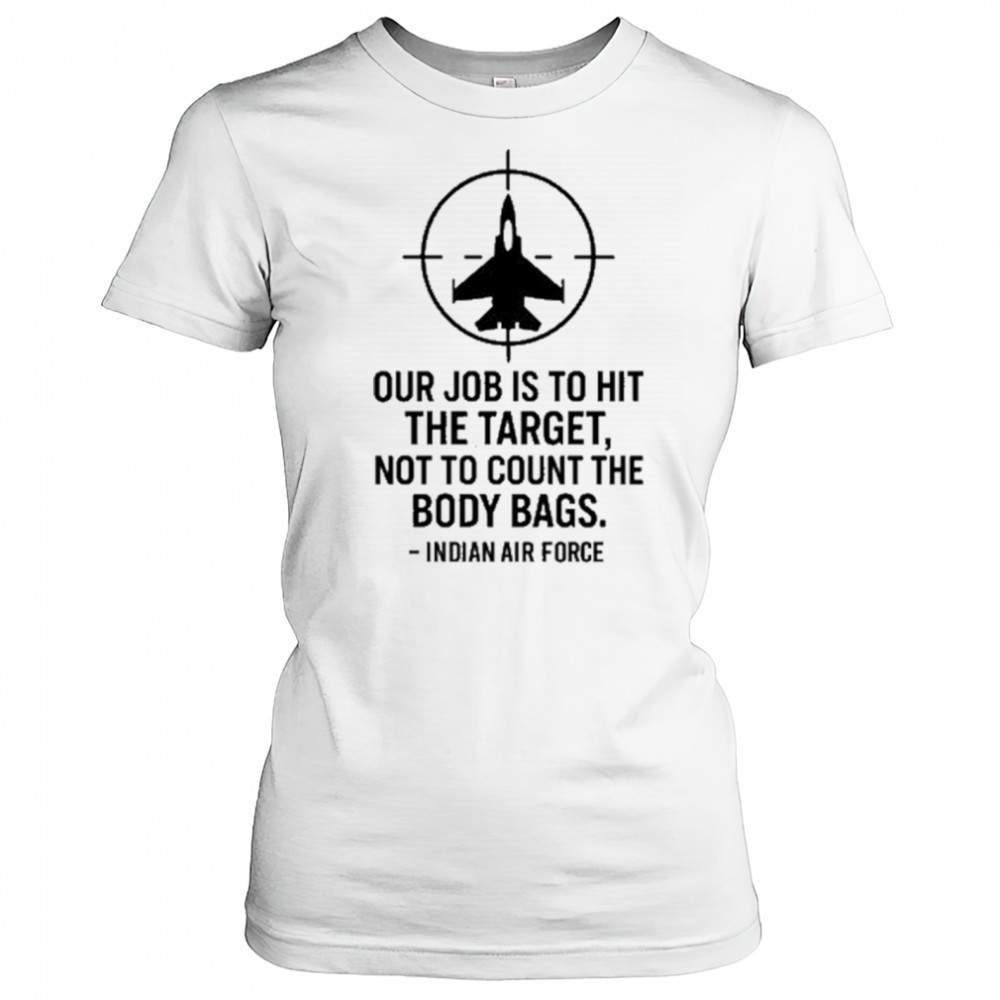 our-job-is-to-hit-the-target-not-to-count-the-body-bags-indian-air-force-t-shirt-wv99tt5u Our Job Is To Hit The Target Not To Count The Body Bags Indian Air Force t-shirt