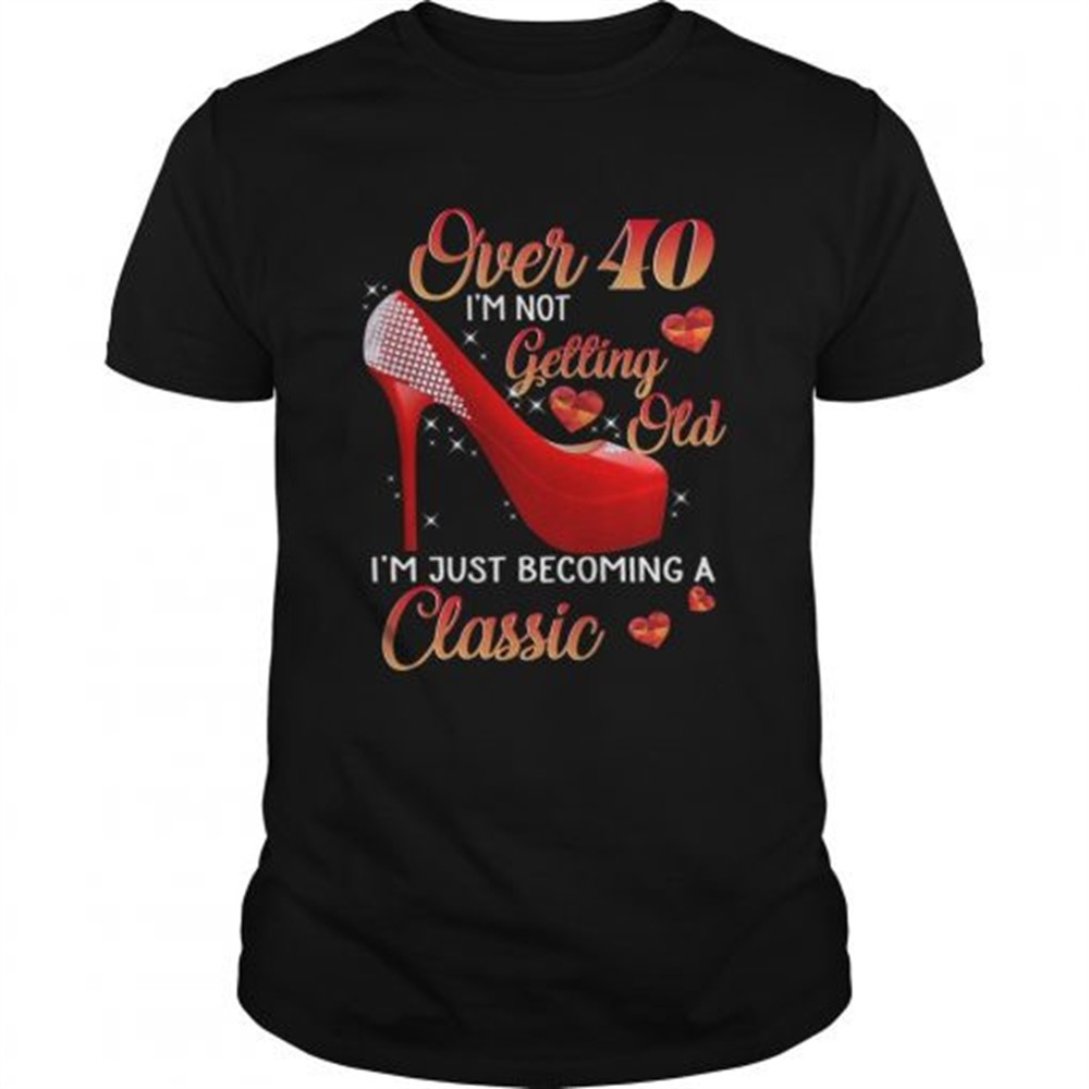 over-40-im-not-getting-old-im-just-becoming-a-classic-tshirt-j8xmkgyh Over 40 Im Not Getting Old Im Just Becoming A Classic TShirt
