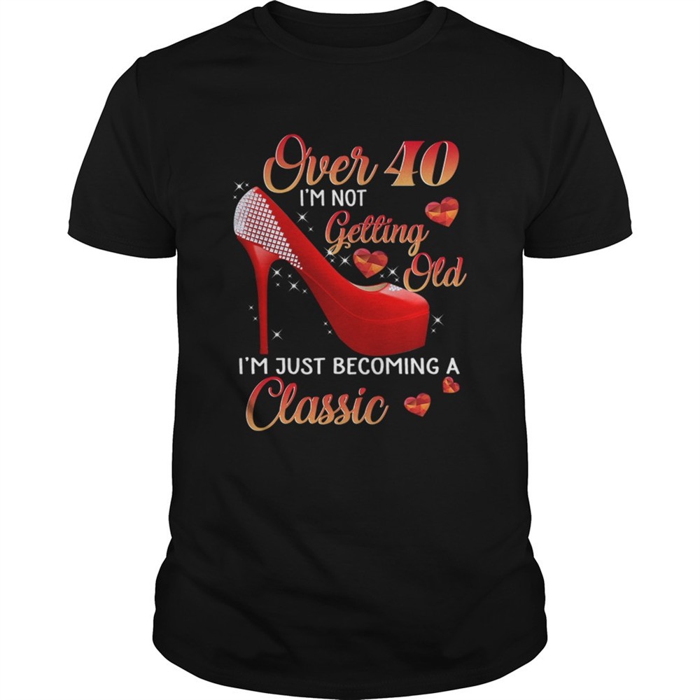 over-40-im-not-getting-old-im-just-becoming-a-classic-tshirt-j8xmkgyh Over 40 Im Not Getting Old Im Just Becoming A Classic TShirt