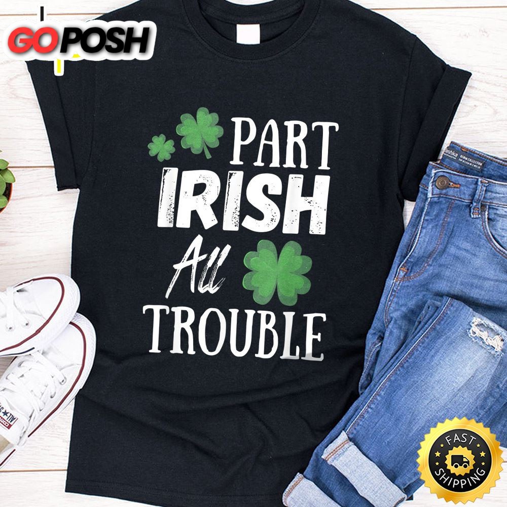 Part Irish All Trouble Leprechaun Hat Saint Patrick Day Gift T-Shirt