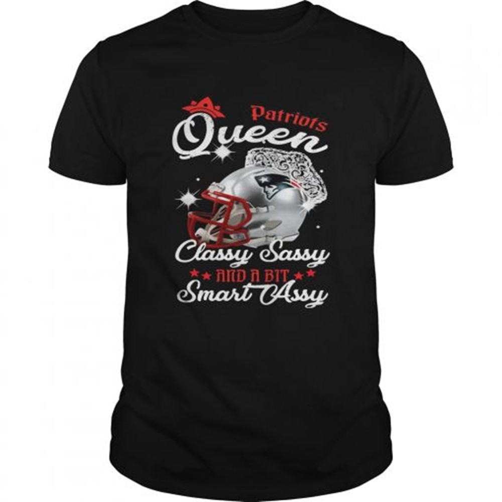 patriots-queen-classy-sassy-and-a-bit-smart-assy-shirt-logjojud Patriots Queen Classy Sassy And A Bit Smart Assy Shirt