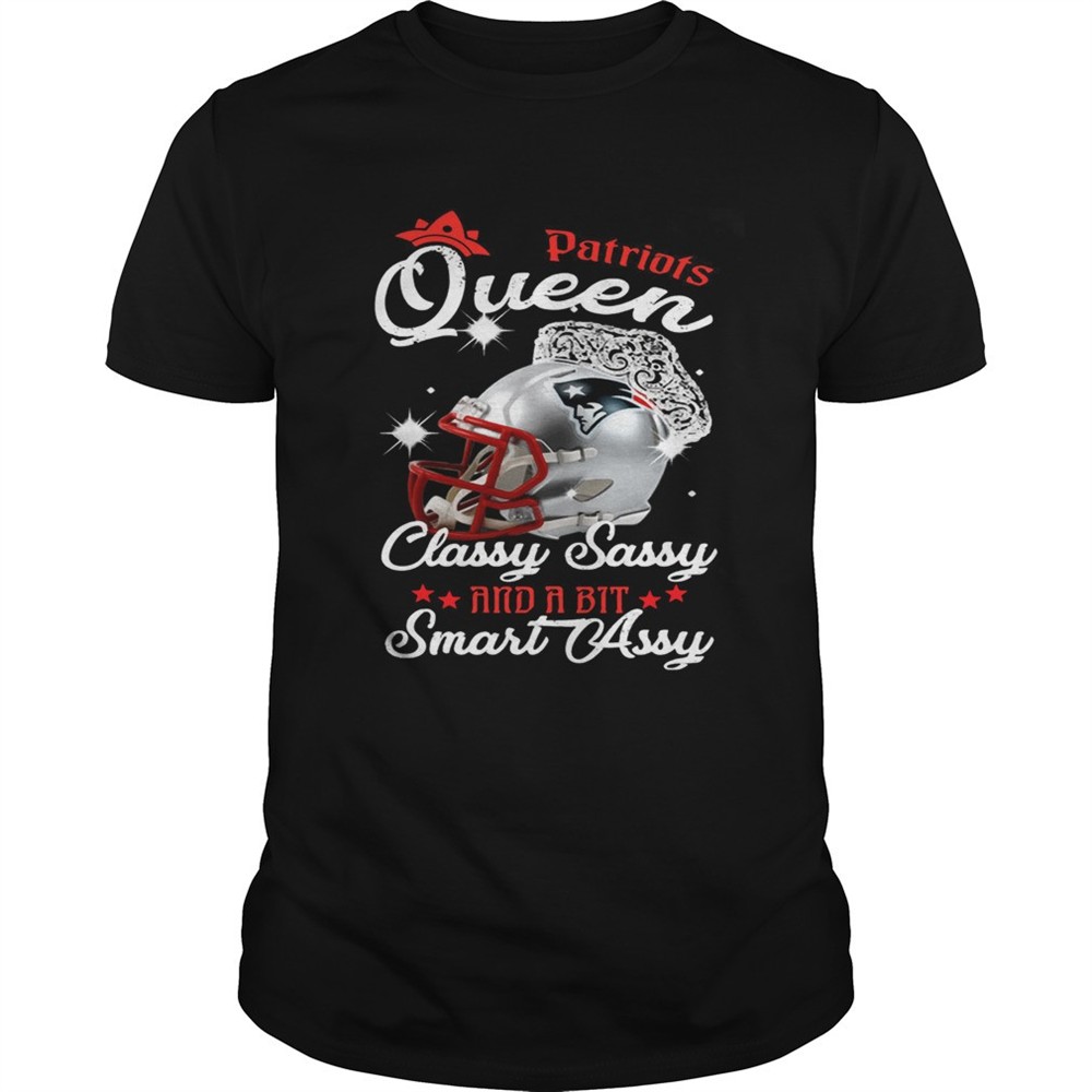 patriots-queen-classy-sassy-and-a-bit-smart-assy-shirt-logjojud Patriots Queen Classy Sassy And A Bit Smart Assy Shirt