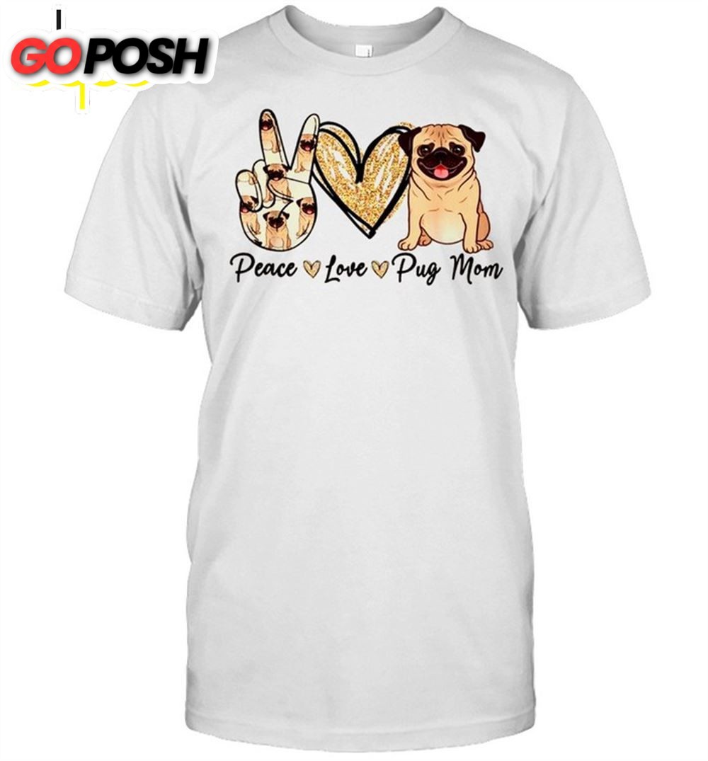 Peace Love Pug Mom Dog Mom Puppy Mothers Day Shirt