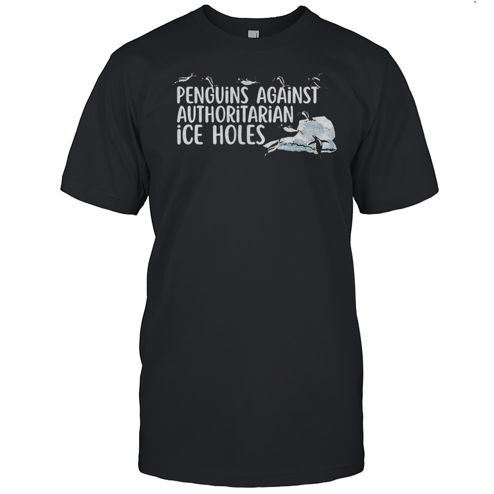 Penguins Against Authoritarian Ice Holes Shirt