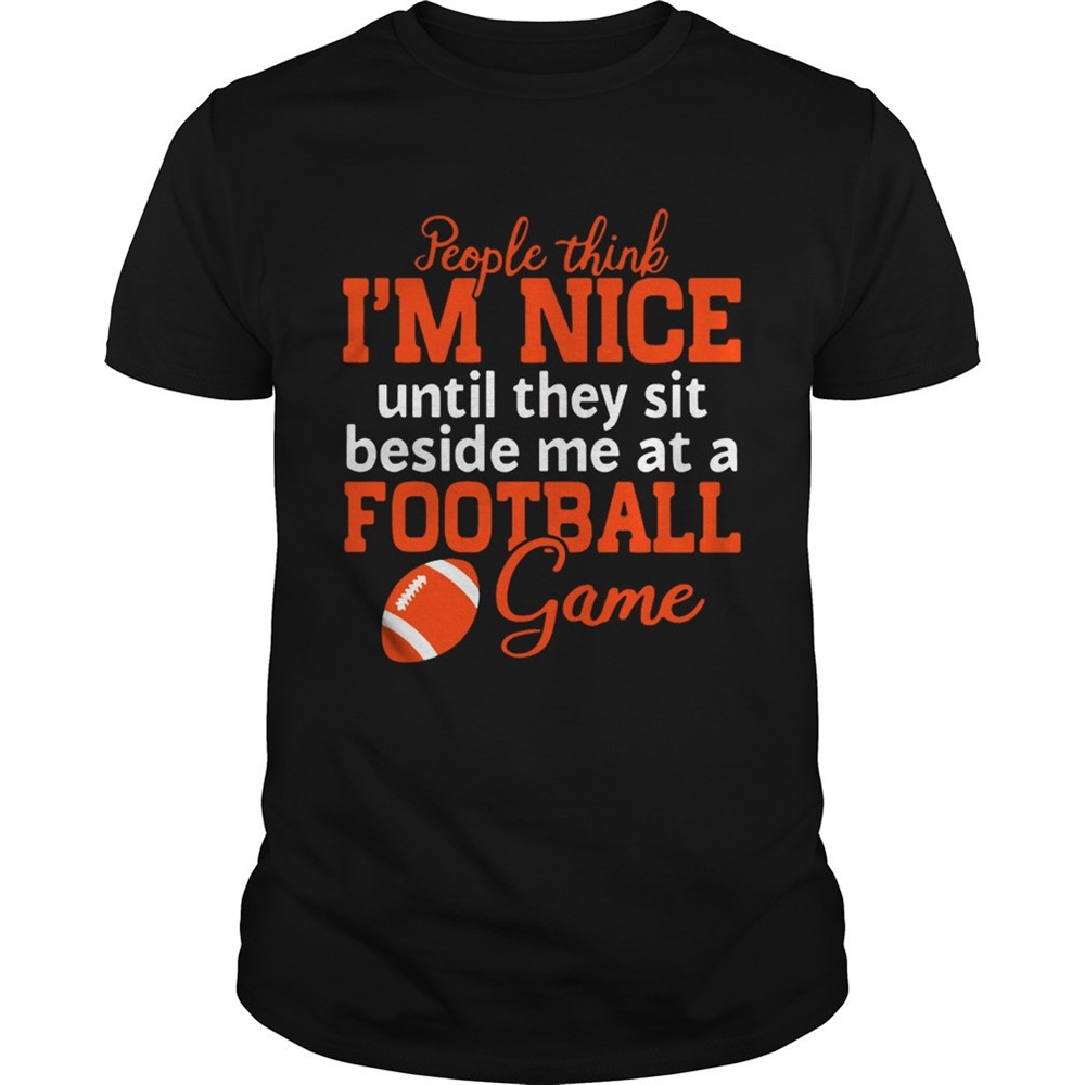 people-think-im-nice-until-they-sit-beside-me-at-a-football-game-tshirt-zp1unreg People Think Im Nice Until They Sit Beside Me At A Football Game Tshirt