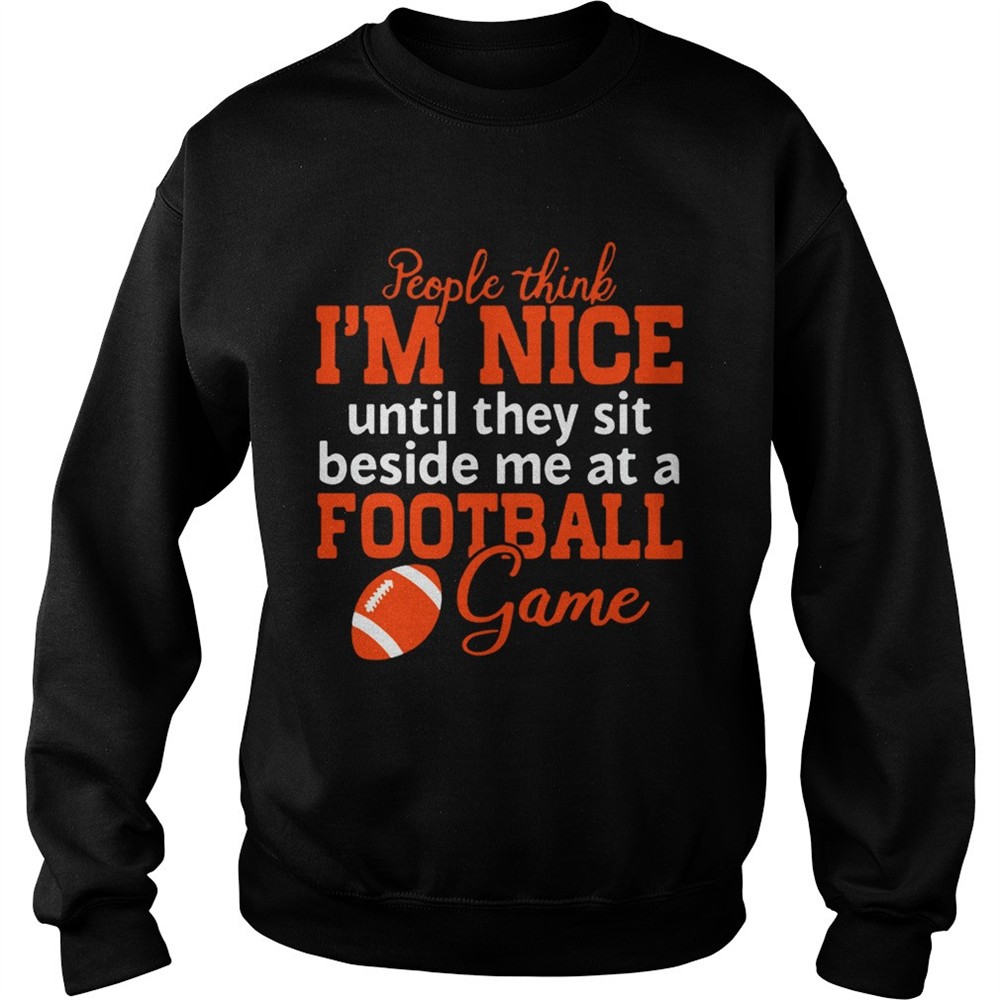 People Think Im Nice Until They Sit Beside Me At A Football Game Tshirt