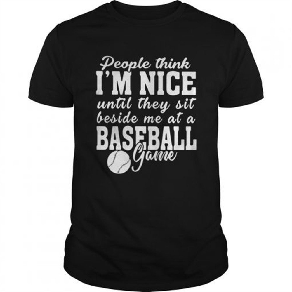 people-think-im-nice-until-they-sit-beside-me-at-baseball-game-shirt-4ya03f5c People think Im nice until they sit beside me at baseball game shirt