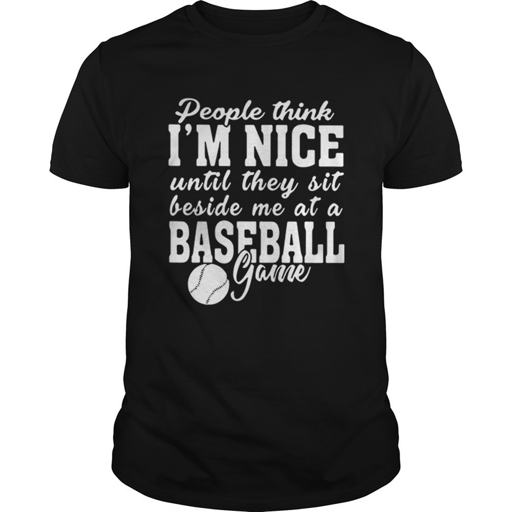 people-think-im-nice-until-they-sit-beside-me-at-baseball-game-shirt-4ya03f5c People think Im nice until they sit beside me at baseball game shirt