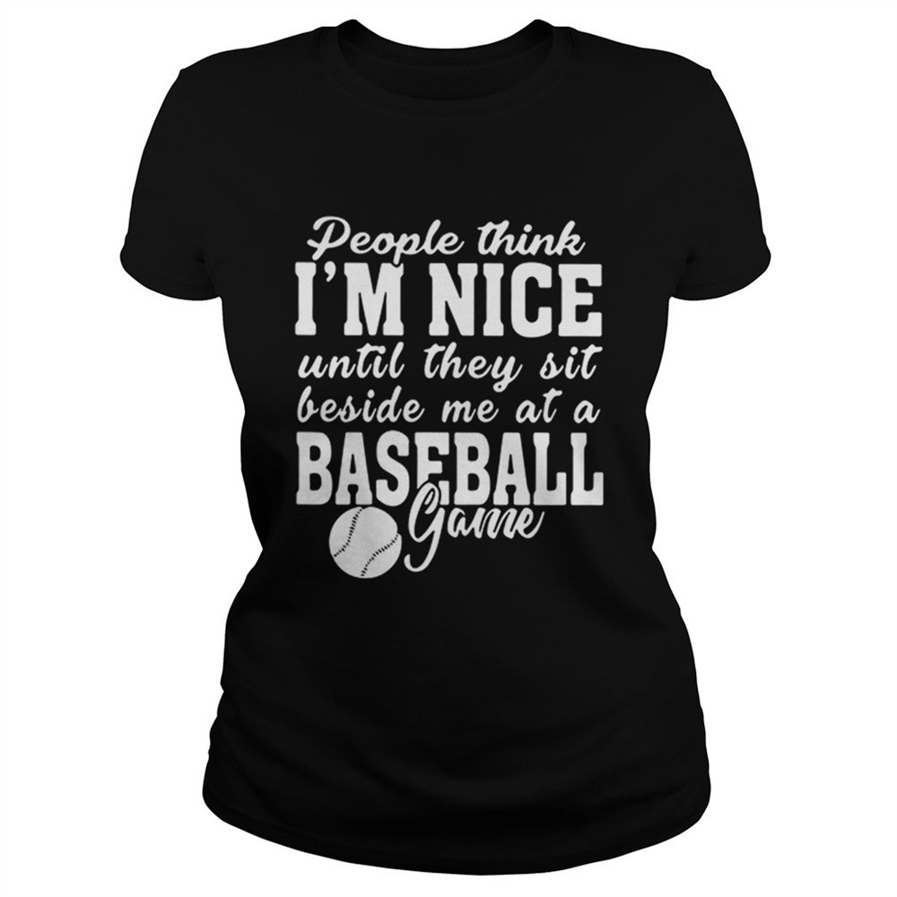 people-think-im-nice-until-they-sit-beside-me-at-baseball-game-shirt-4ya03f5c People think Im nice until they sit beside me at baseball game shirt