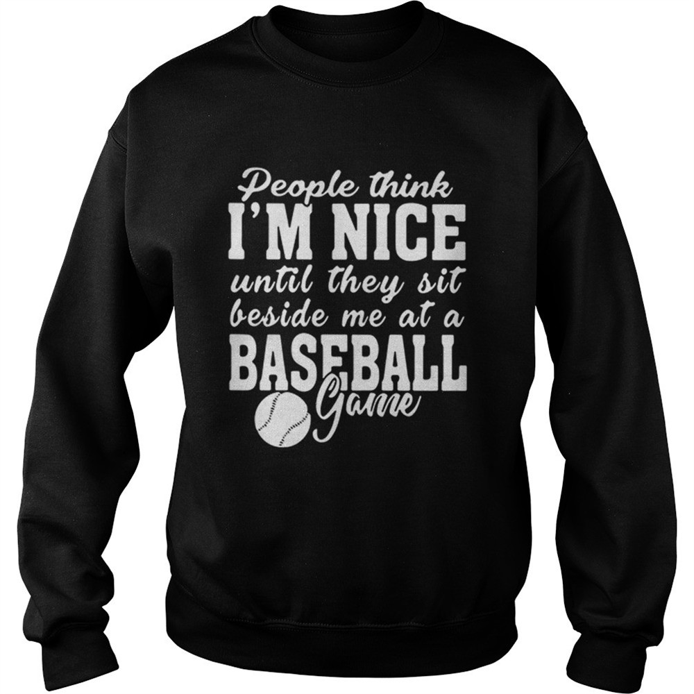 People think Im nice until they sit beside me at baseball game shirt