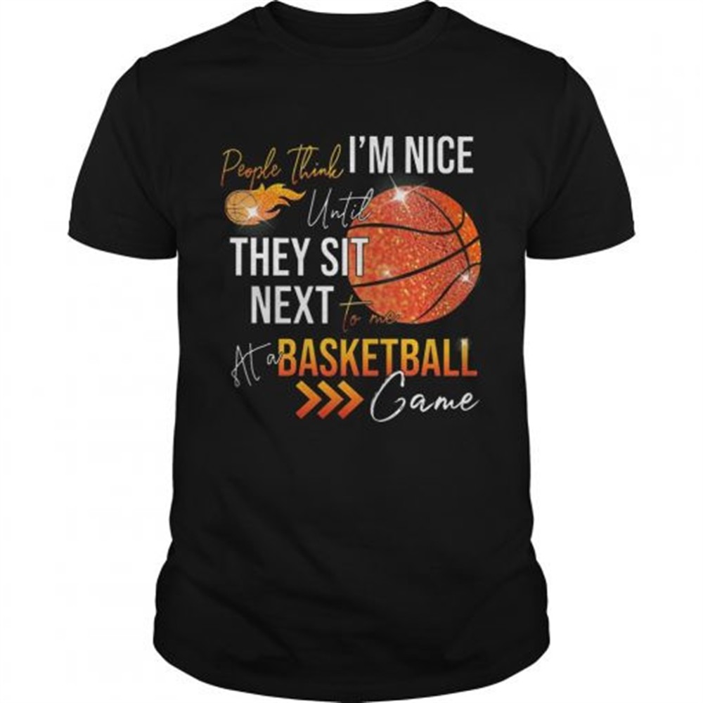 people-think-im-nice-until-they-sit-next-to-me-basketball-shirt-i6eiqn0w People think im nice until they sit next to me basketball shirt