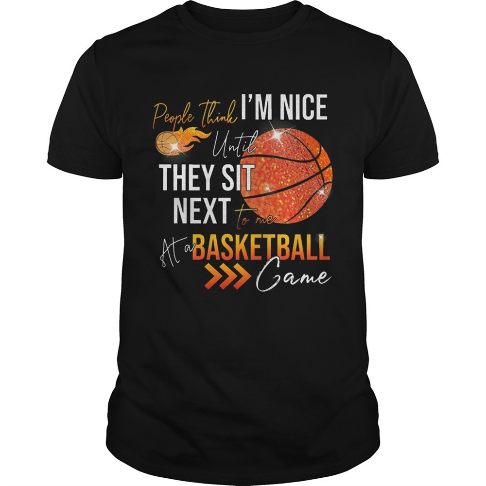 people-think-im-nice-until-they-sit-next-to-me-basketball-shirt-i6eiqn0w People think im nice until they sit next to me basketball shirt