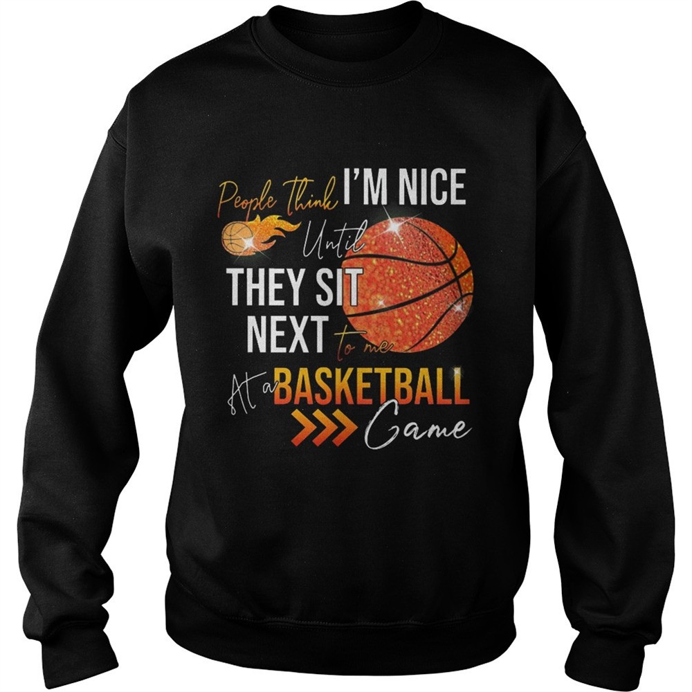 People think im nice until they sit next to me basketball shirt