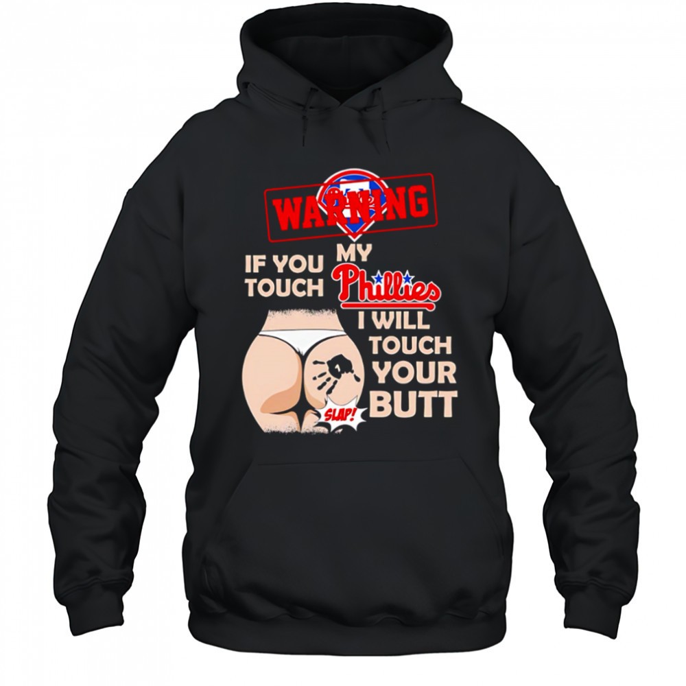 Philadelphia Phillies Baseball Warning If You Touch My Team I Will Touch Your Butt shirt