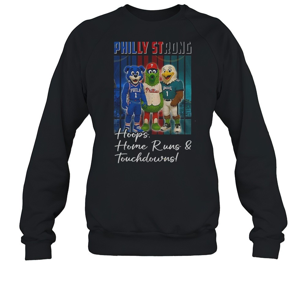 Philly Strong Philadelphia 76ers X Philadelphia Phillies X Philadelphia Eagles Hoops Home Run And Touchdown Mascot Shirt