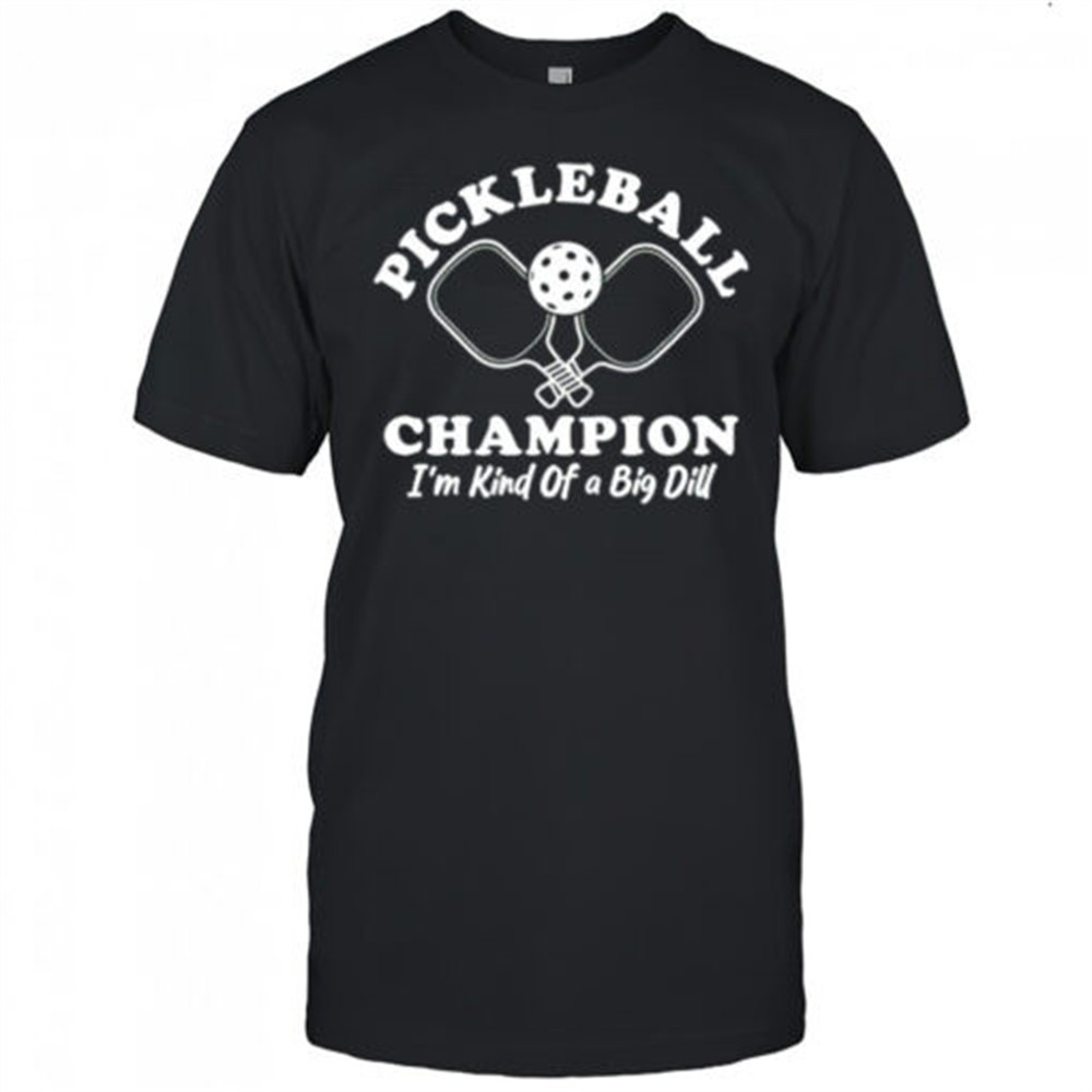pickleball-champion-im-kind-of-a-big-dill-shirt-z6zzwk35 Pickleball Champion Im Kind of a Big Dill shirt