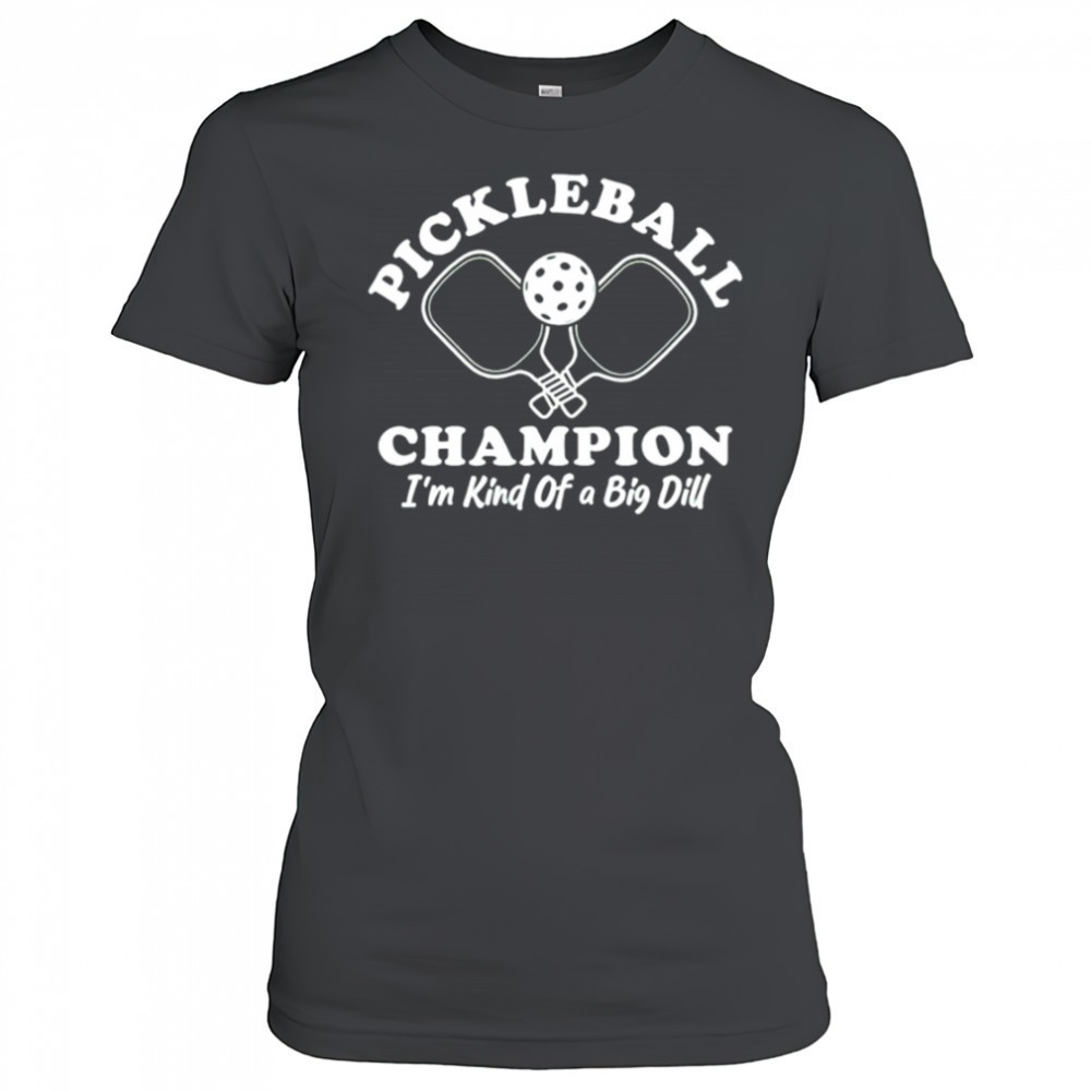pickleball-champion-im-kind-of-a-big-dill-shirt-z6zzwk35 Pickleball Champion Im Kind of a Big Dill shirt