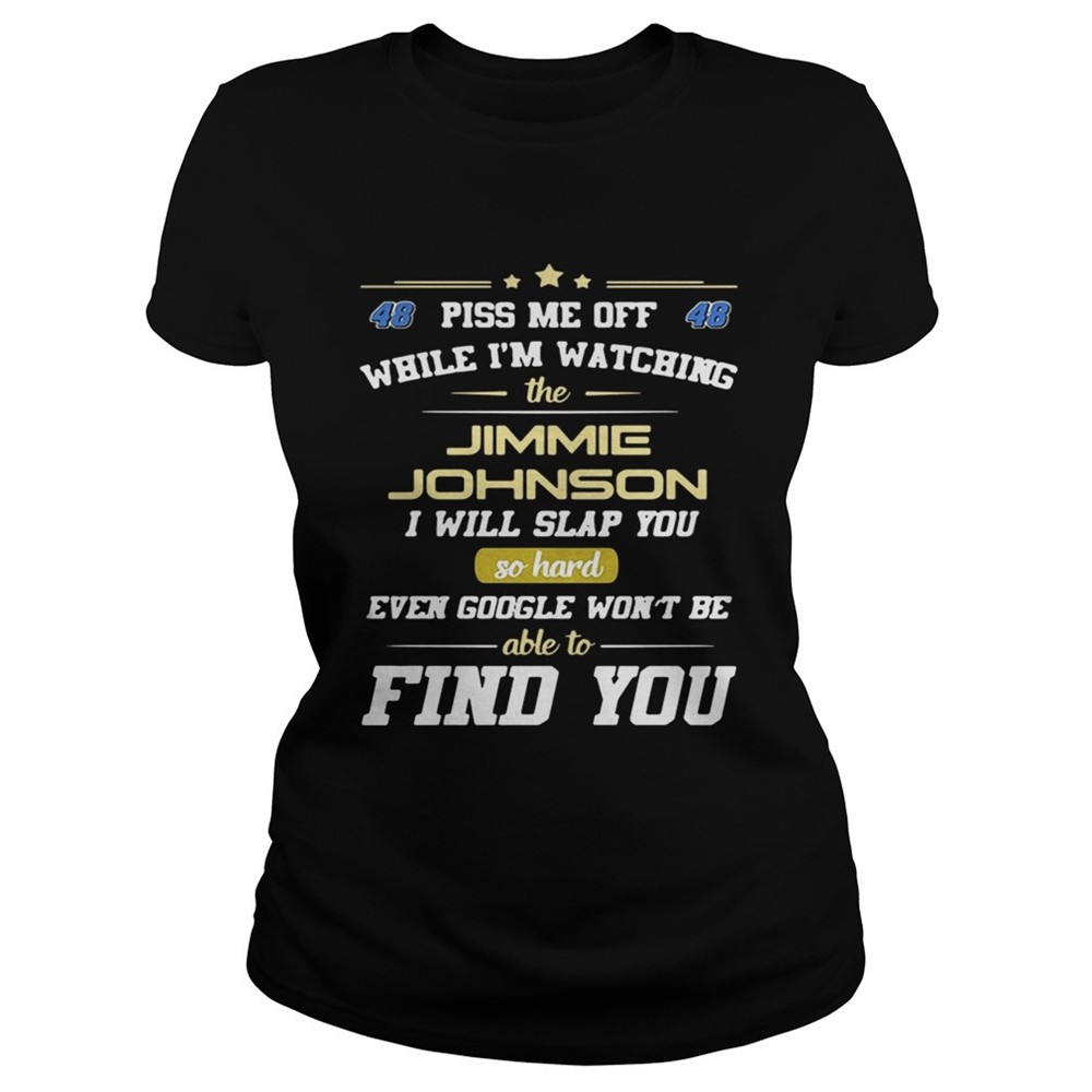 Piss me off while Im watching the Jimmie Johnson I will slap you so hard shirt
