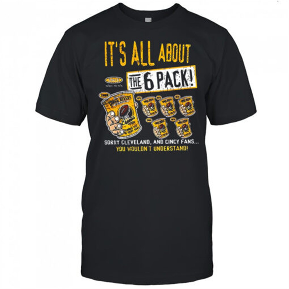 pittsburgh-steelers-football-its-all-about-the-6-pack-sorry-cleveland-and-cincy-72a74seu Pittsburgh Steelers football Its all about the 6 pack sorry Cleveland and cincy fans shirt