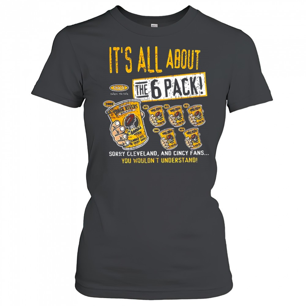 pittsburgh-steelers-football-its-all-about-the-6-pack-sorry-cleveland-and-cincy-72a74seu Pittsburgh Steelers football Its all about the 6 pack sorry Cleveland and cincy fans shirt