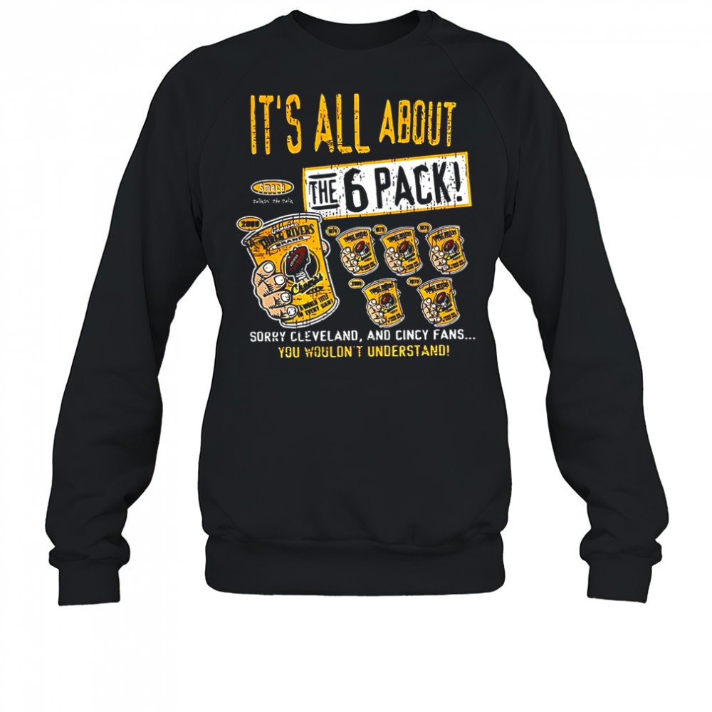 pittsburgh-steelers-football-its-all-about-the-6-pack-sorry-cleveland-and-cincy-72a74seu Pittsburgh Steelers football Its all about the 6 pack sorry Cleveland and cincy fans shirt