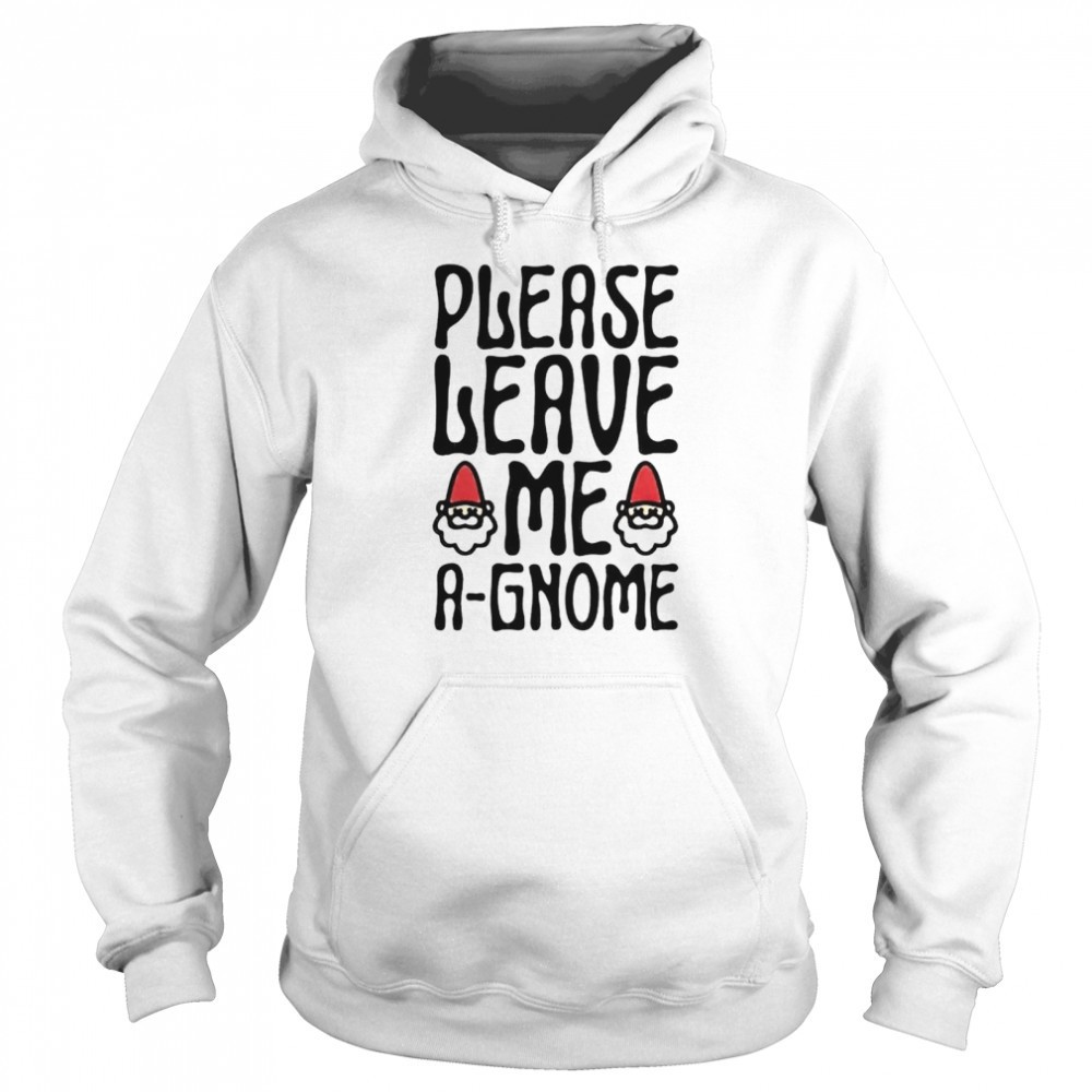 Please leave me a-gnome shirt