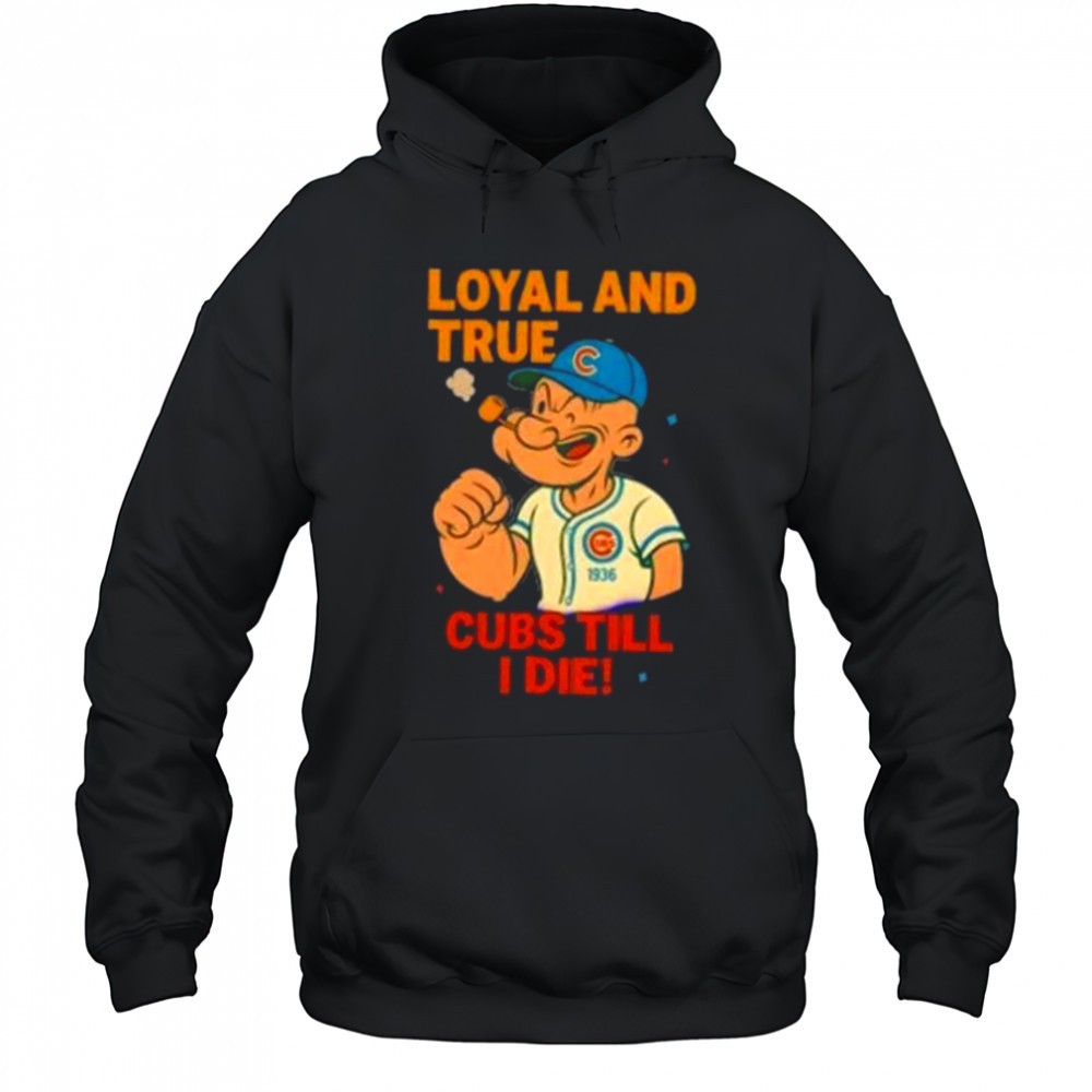 Popeye x Chicago Cubs Loyal and True Cubs Till I Die shirt