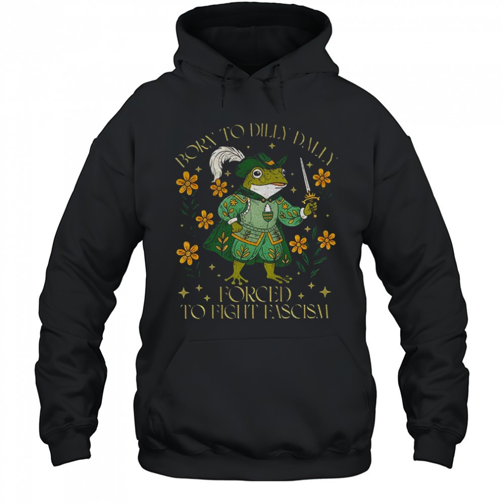 Portland Frog born to dilly dally forced to fight fascism anti Trump shirt