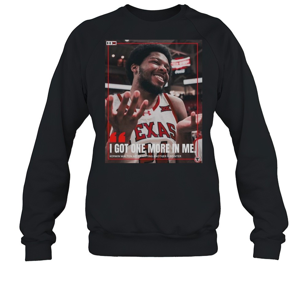 Poster Texas Tech Red Raiders I Got One More In Me Kerwin Walton After Hitting Another 3-Pointer T-shirt