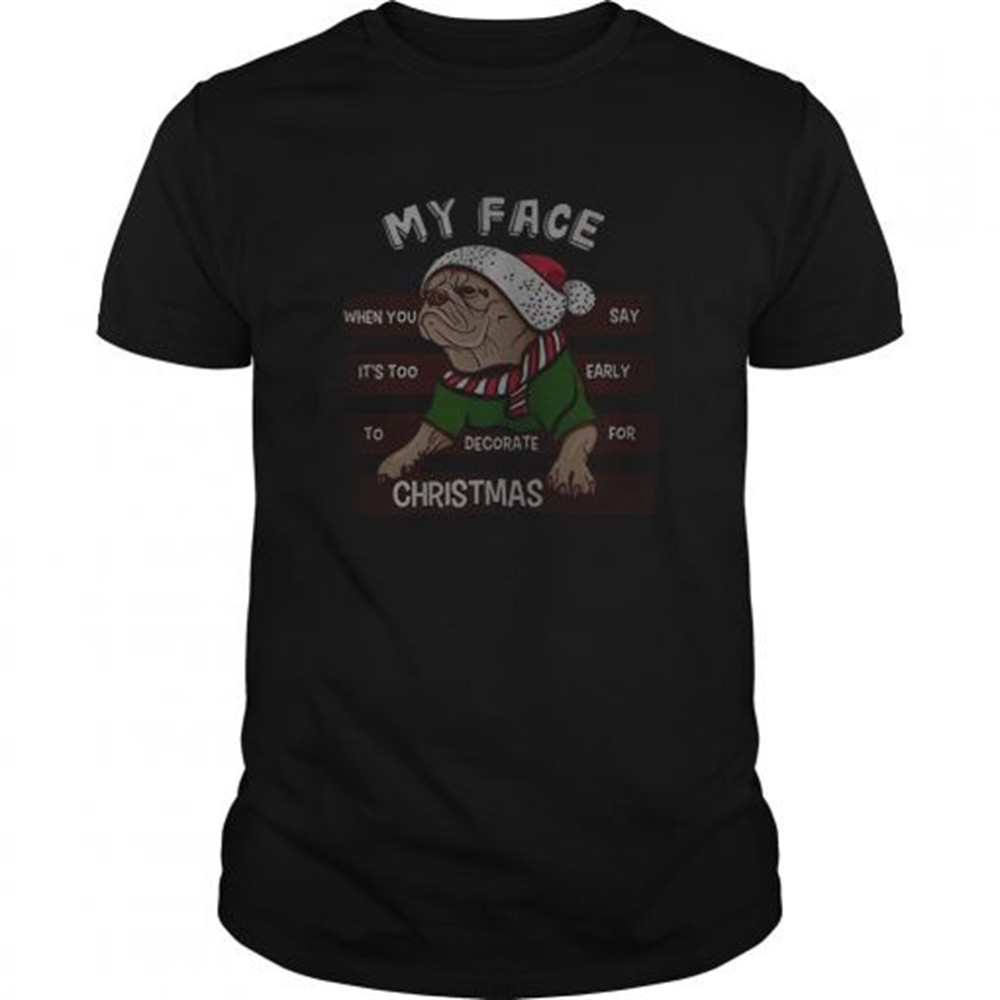 pug-my-face-when-you-say-its-too-early-to-decorate-for-christmas-shirt-fwqju0ih Pug my face when you say its too early to decorate for Christmas shirt