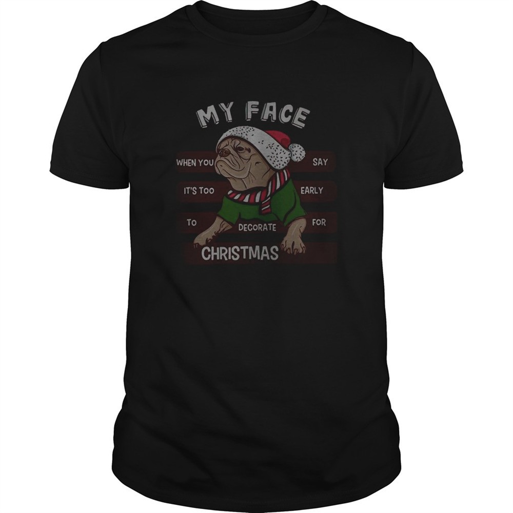 pug-my-face-when-you-say-its-too-early-to-decorate-for-christmas-shirt-fwqju0ih Pug my face when you say its too early to decorate for Christmas shirt
