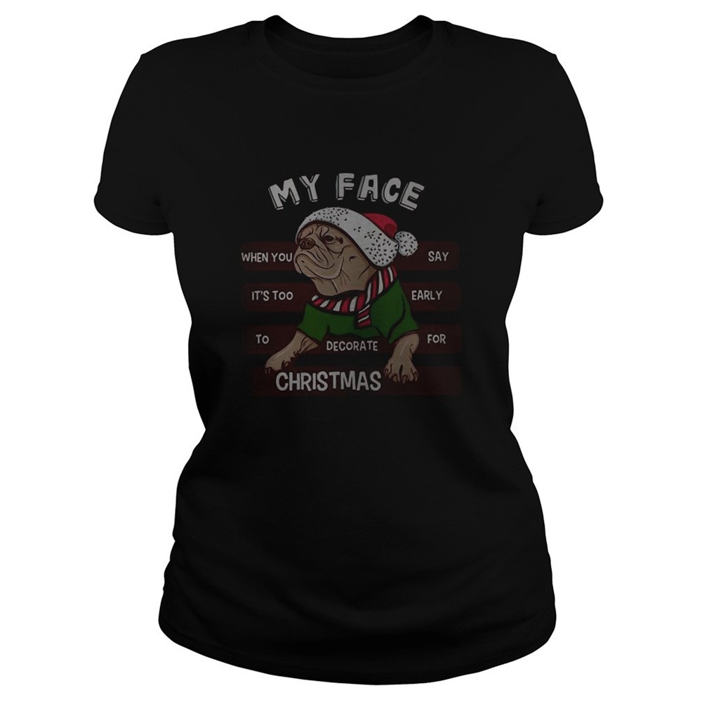 pug-my-face-when-you-say-its-too-early-to-decorate-for-christmas-shirt-fwqju0ih Pug my face when you say its too early to decorate for Christmas shirt