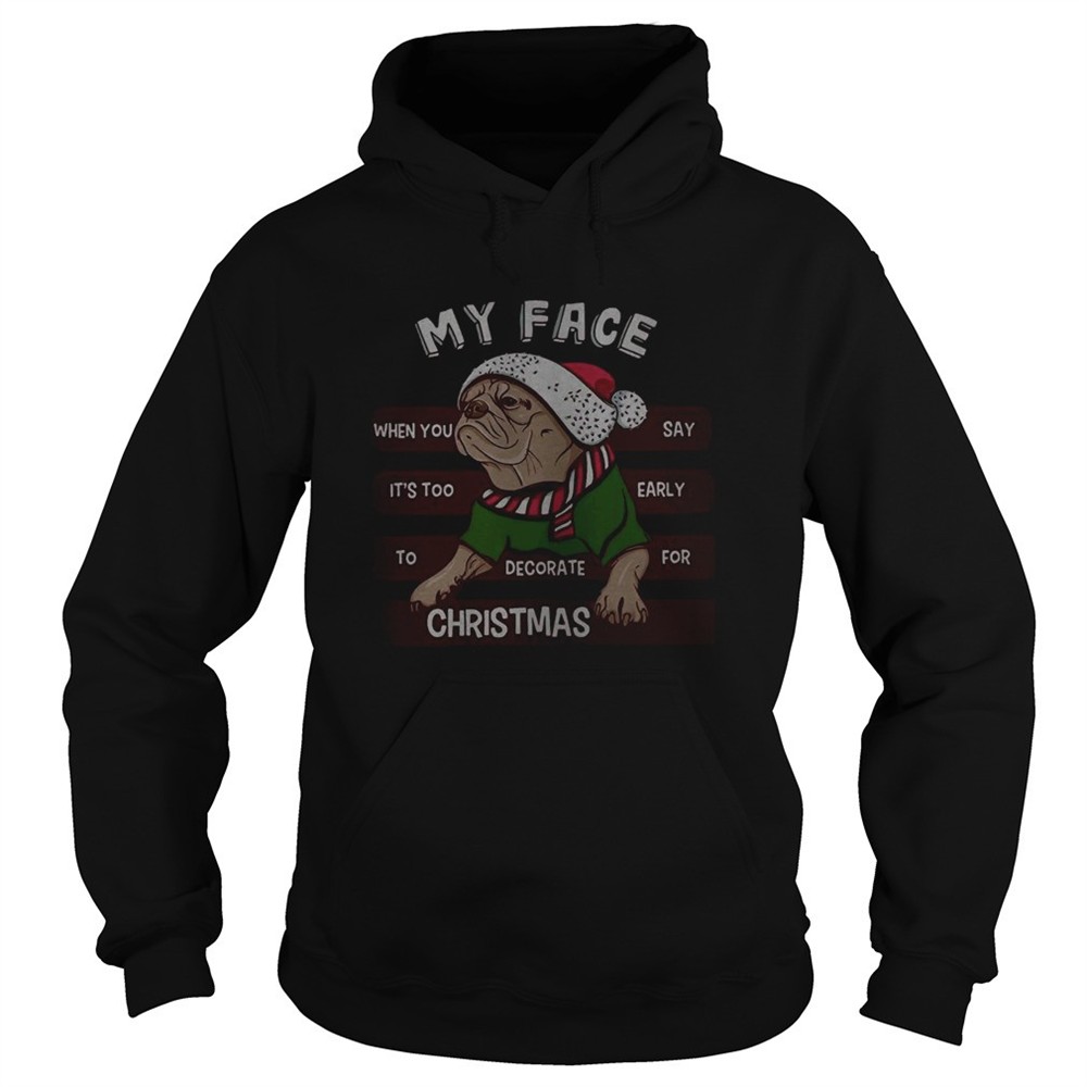pug-my-face-when-you-say-its-too-early-to-decorate-for-christmas-shirt-fwqju0ih Pug my face when you say its too early to decorate for Christmas shirt