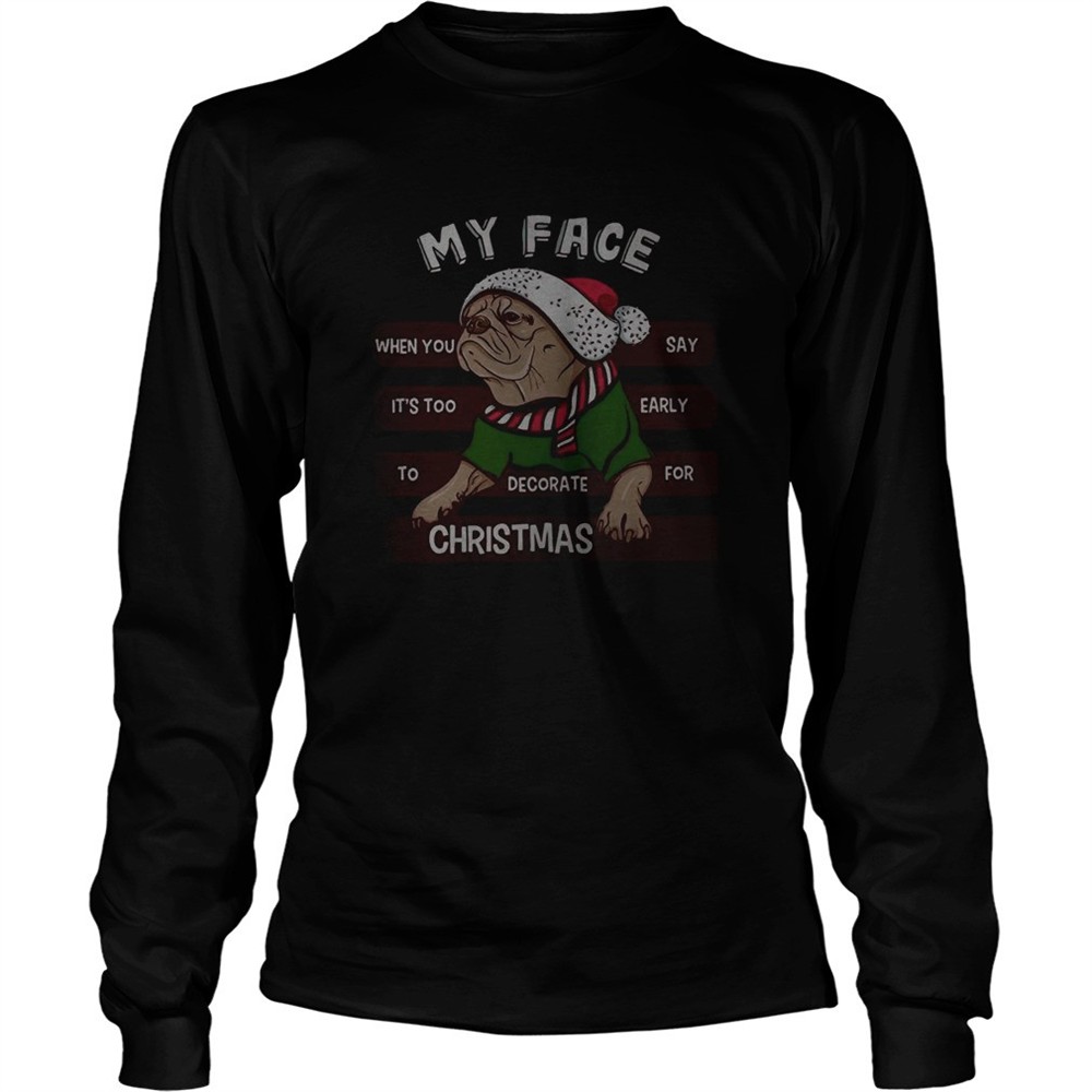 pug-my-face-when-you-say-its-too-early-to-decorate-for-christmas-shirt-fwqju0ih Pug my face when you say its too early to decorate for Christmas shirt