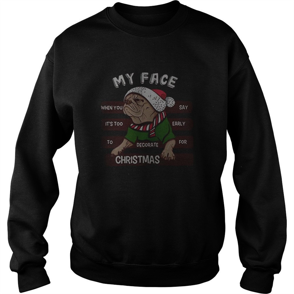 Pug my face when you say its too early to decorate for Christmas shirt