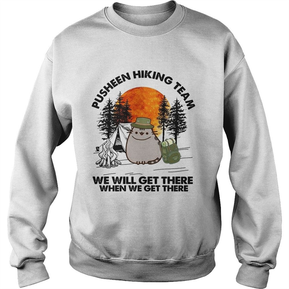 Pusheen hiking team we will get there when we get there shirt
