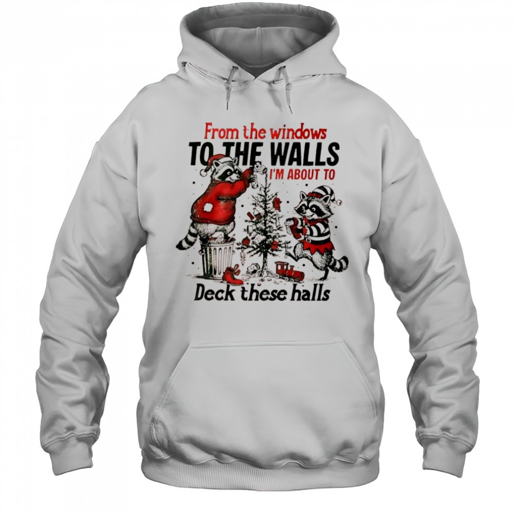 Raccoon From The Windows To The Walls Im About To Deck These Halls Xmas graphic shirt