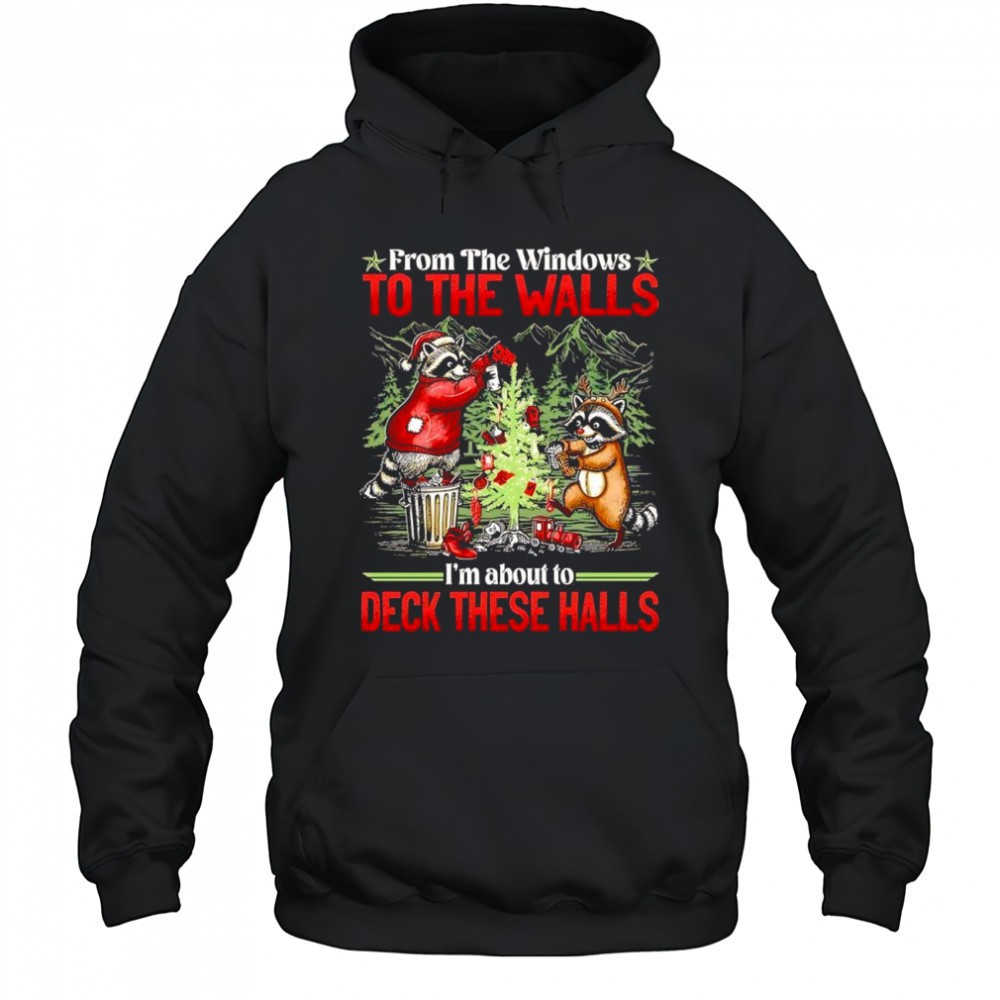 Raccoons Christmas tree From the windows to the walls Im about to deck these halls shirt